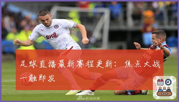 足球直播最新赛程更新:焦点大战一触即发